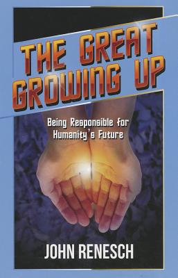 John Renesch | The Great Growing Up : Being Responsible for Humanity's Future