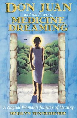 Tunneshende, Merilyn | Don Juan And The Power Of Medicine Dreaming : A Nagual Woman'