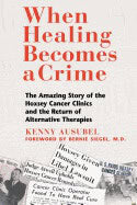 Kenny Ausubel | When Healing Becomes A Crime : The Amazing Story of the Suppression of the Hoxsey Treatment and the Rise...