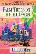Elliot Tiber | Palm Trees On The Hudson : A True Story of the Mob, Judy Garland & Interior Decorating