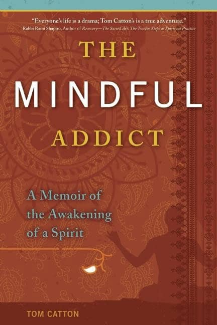 Catton, Tom | Mindful Addict : A Memoir Of The Awakening Of A Spirit