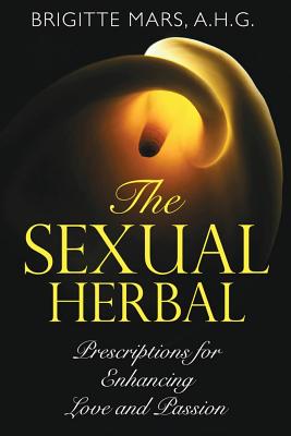 Mars, Brigitte | Sexual Herbal : Prescriptions For Enhancing Love & Passion