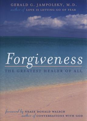 Jampolsky, Gerald | Forgiveness : The Greatest Healer Of All (Foreword By Neale D