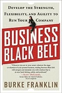 Burke Franklin | Business Black Belt : Develop the Strength, Flexibility, and Agility to Run Your Company