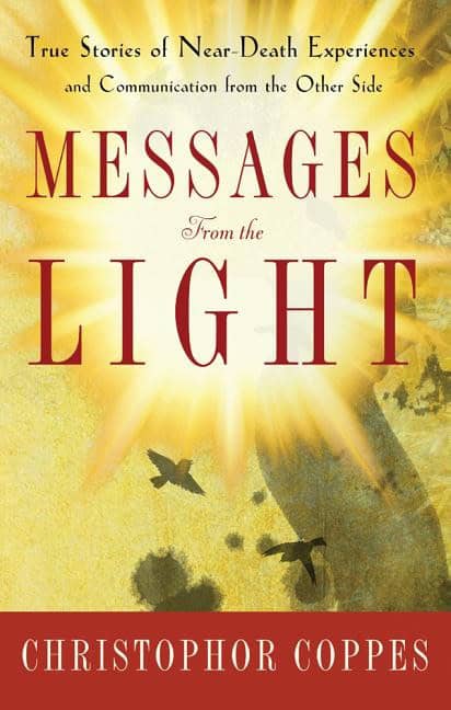 Coppes, Christopher | Messages From The Light : True Stories Of Near-Death Experiences & Communication From The Other Side