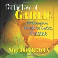 Victoria Renoux | For The Love Of Garlic : The Complete Guide to Garlic Cuisine