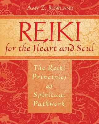 Rowland, Amy Z | Reiki For The Heart And Soul : The Reiki Principles As Spiritual Pathwork (O)