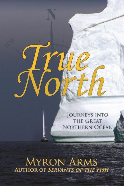 Myron Arms | True North : Journeys Into the Great Northern Ocean