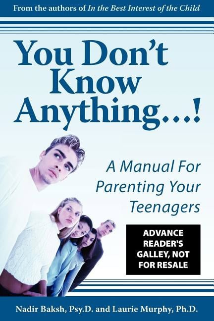 Nadir Baksh Psy.D Laurie Murphy Ph.D | You Don't Know Anything! A Manual For Parenting Your Teenagers