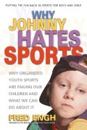 Fred Engh | Why Johnny Hates Sports : Why Organised Youth Sports are Failing Our Children and What We Can Do About It