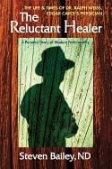 Steven Bailey | Reluctant Healer : The Life and Times of Dr. Ralph Weiss, Edgar Cayce's Physician