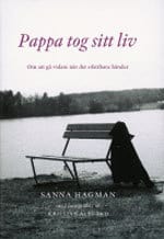 Hagman, Sanna | Pappa tog sitt liv. Om att gå vidare när det ofattbara händer