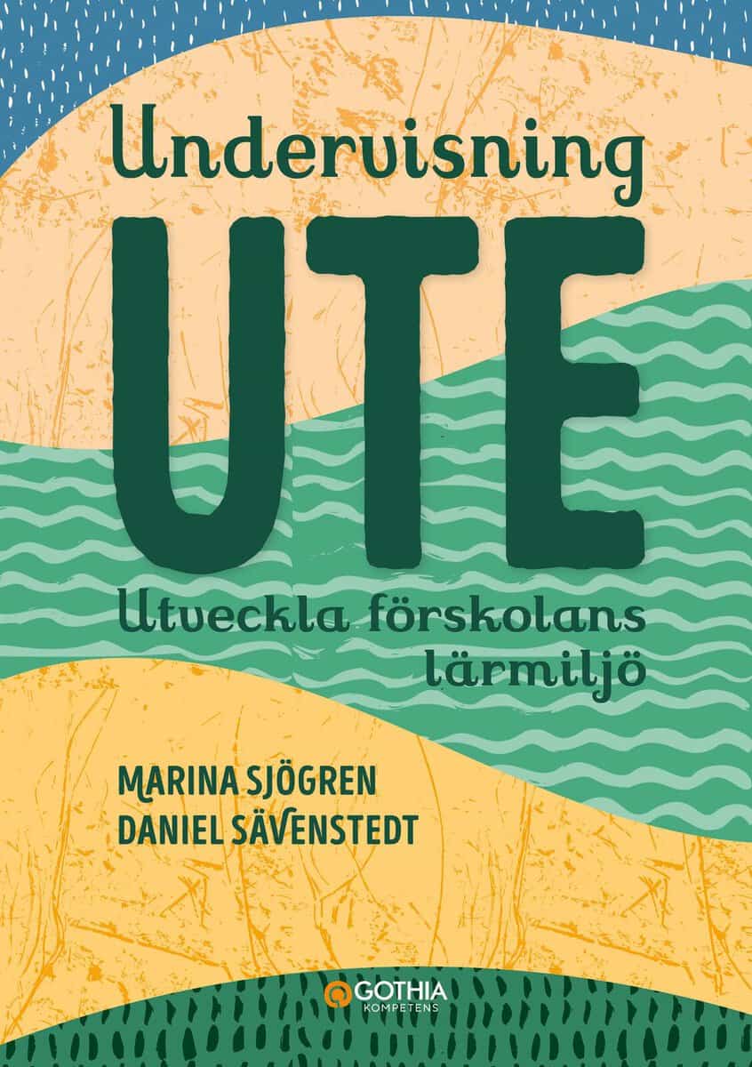 Sjögren, Marina | Sävenstedt, Daniel | Undervisning ute : Utveckla förskolans lärmiljö