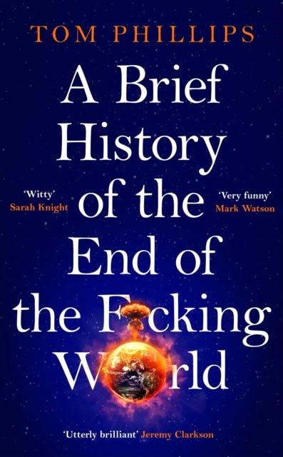 Phillips, Tom | A Brief History of the End of the F*cking World