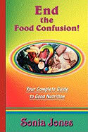 Sonia Jones | End The Food Confusion : Your Complete Guide to Good Nutrition