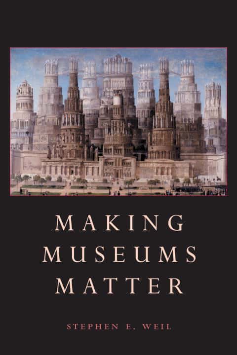 Stephen Weil | Making Museums Matter