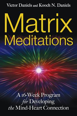Daniels Victor & Daniels Kooch | Matrix Meditations : A 16-Week Program For Developing The Mind-Heart Connection