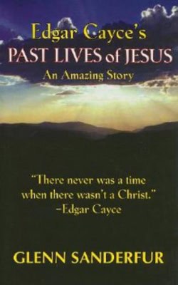 Sanderfur, Glenn | Edgar cayces past lives of jesus : An amazing story