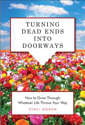 Boden, Staci | Turning Dead Ends Into Doorways : How to Grow Through Whatever Life Throws Your Way