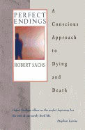 Robert Sachs | Perfect Endings : Conscious Approach to Dying and Death