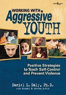 Daniel L. Daly | Michael Sterba | Working With Aggressive Youth : Positive Strategies to Teach Self-Control and Prevent ...