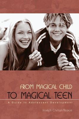 Pearce Joseph Chilton | From Magical Child To Magical Teen : A Guide To Adolescent Development