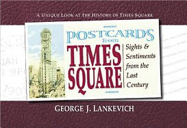 George J Lankevich | Postcards From Times Square : Sights and Sentiments from the Last Century