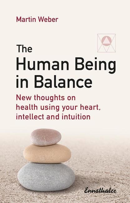 Weber, Martin | Human being in balance : New thoughts on using your heart, itellect and int