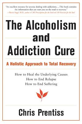 Prentiss, Chris | Alcoholism And Addiction Cure : A Holistic Approach To Total Recovery