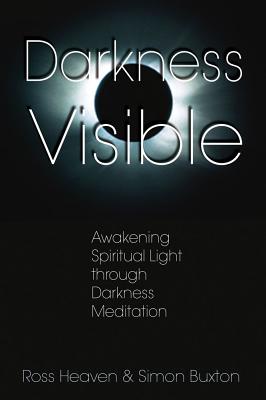 Heaven Ross & Buxton Simon | Darkness Visible : Awakening Spiritual Light Through Darkness