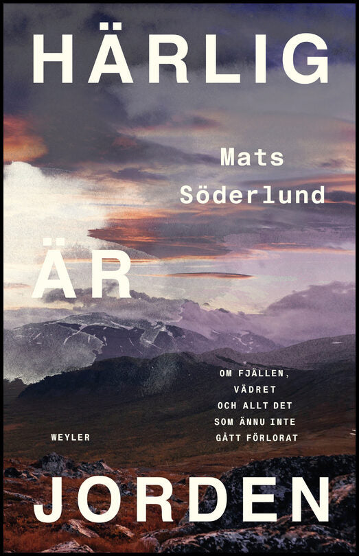 Söderlund, Mats | Härlig är jorden : Om fjällen, vädret och allt det som ännu inte gått förlorat