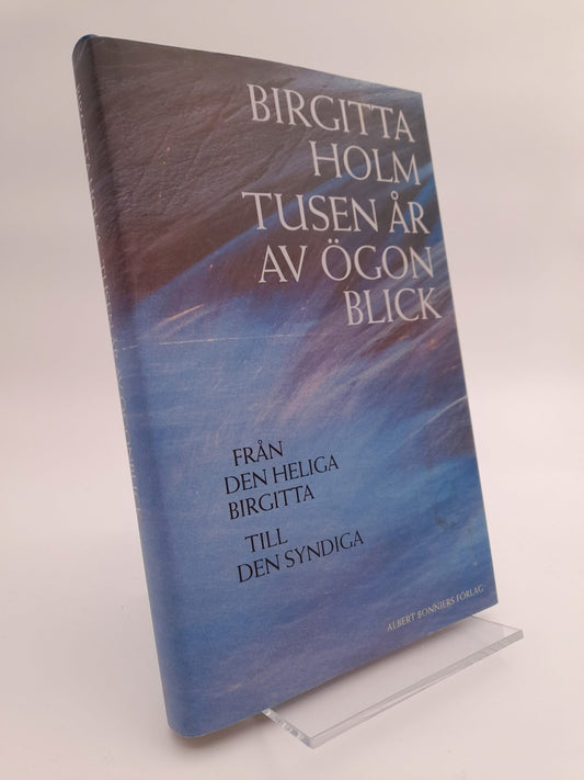 Holm, Birgitta | Tusen år av ögonblick : Från den heliga Birgitta till den syndiga