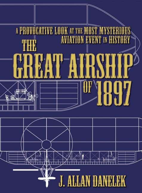 Danelek, J. Allan | The Great Airship of 1897 : A Provocative Look at the Most Mysterious Aviation Event in History
