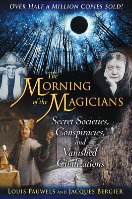 Pauwels Louis & Bergier Jacques | Morning Of The Magicians : Secret Societies, Conspiracies & Vanished Civilizations (Q)
