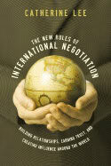 Catherine Lee | New Rules Of International Negotiation : Building Relationships, Earning Trust, and Creating Influence A...