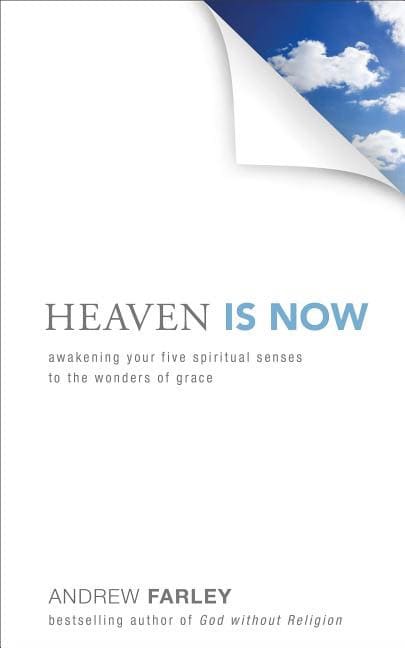 Farley, Andrew | Heaven is now : Awakening your five spiritual senses to the wonders of grac