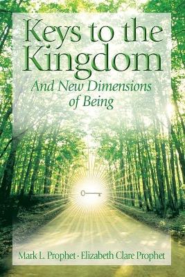 Mark L. Prophet and Elizabeth Clare Prop | Keys To The Kingdom : And New Dimensions Of Being