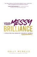 Mcnelis, Kelly (kelly Mcnelis) | Your messy brilliance : 7 tools for the perfectly imperfect woman