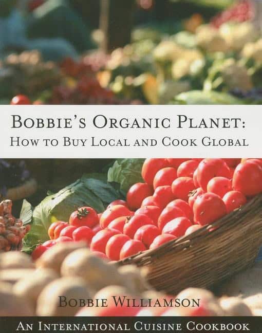 Williamson, Bobbie | Bobbie's Organic Planet : How To Buy Local & Cook Global--An International Cuisine Cookbook (O)