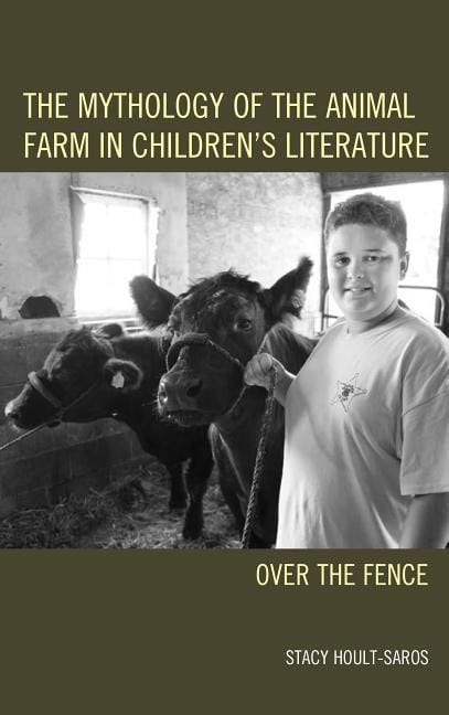 Hoult-saros, Stacy E. | Mythology of the animal farm in childrens literature : Over the fence