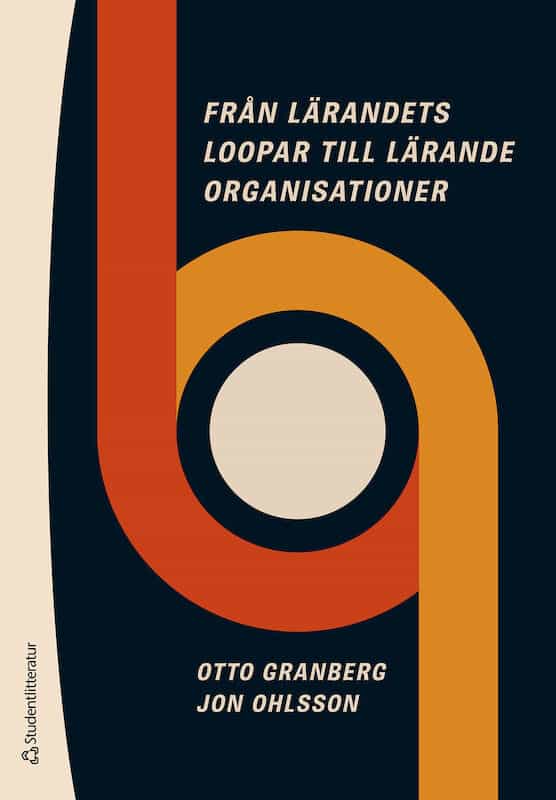 Granberg, Otto | Ohlsson, Jon | Från lärandets loopar till lärande organisationer