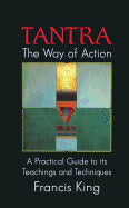 Francis King | Tantra The Way Of Action : A Practical Guide to Its Teachings and Techniques