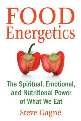 Gagne, Steve | Food Energetics : The Spiritual, Emotional & Nutritional Power Of What We Eat