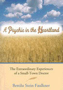 Bettilu Stein Faulkner | Psychic In The Heartland : The Extraordinary Experiences of a Small-Town Doctor