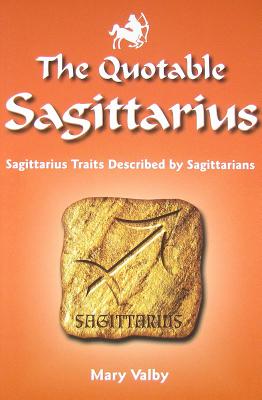 Valby, Mary | The Quotable Sagittarius : Sagittarius Traits Described by Sagittarians
