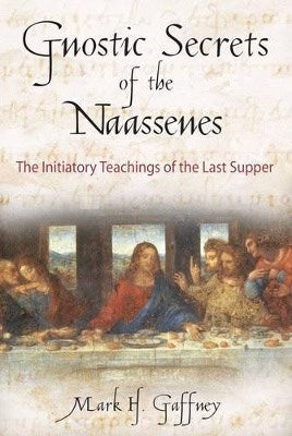 Gaffney, Mark H | Gnostic Secrets Of The Naassenes : The Initiatory Teachings Of The Last Supper