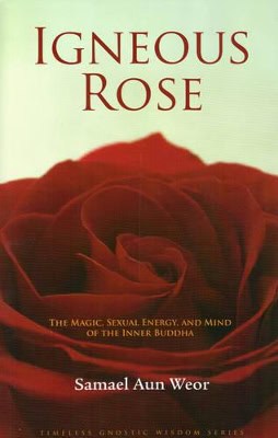 Weor Samael Aun | Igneous Rose : The Magic, Sexual Energy & Mind Of The Inner B