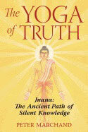 Peter Marchand | Yoga Of Truth : Jnana: The Ancient Path of Silent Knowledge