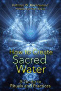 Kathryn W. Ravenwood | How To Create Sacred Water : A Guide to Rituals and Practices