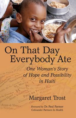 Trost, Margaret | On That Day, Everybody Ate : One Woman's Story Of Hope & Possibility In Haiti